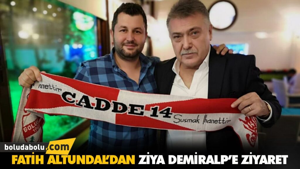 FATİH ALTUNDAL’DAN ZİYA DEMİRALP’E ZİYARET FATİH ALTUNDAL’DAN ZİYA DEMİRALP’E ZİYARET