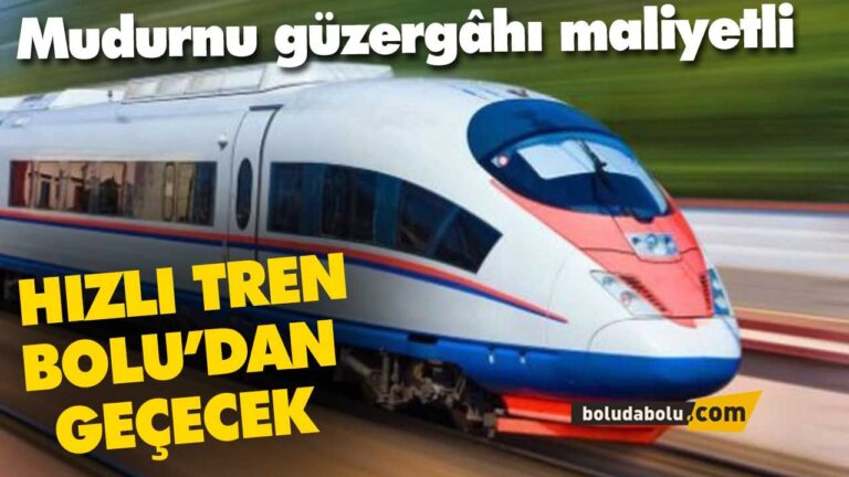 ‘HIZLI TREN BOLU’DAN GEÇECEK’