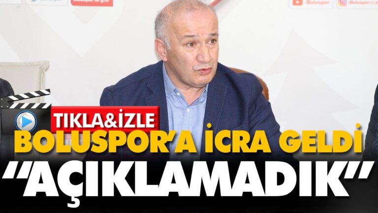 ‘BOLUSPOR’A İCRA GELDİ AÇIKLAMADIK’