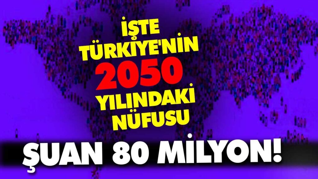 ŞUAN 80 MİLYON! İŞTE TÜRKİYE’NİN 2050 YILINDAKİ NÜFUSU ŞUAN 80 MİLYON! İŞTE TÜRKİYE’NİN 2050 YILINDAKİ NÜFUSU