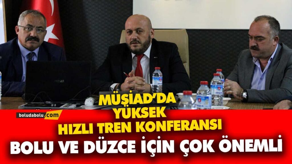 BOLU MÜSİAD’DA YÜKSEK HIZLI TREN KONFERANSI BOLU MÜSİAD’DA YÜKSEK HIZLI TREN KONFERANSI