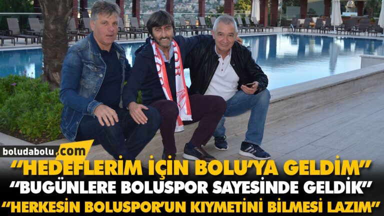 “BUGÜNLERE BOLUSPOR SAYESİNDE GELDİK”