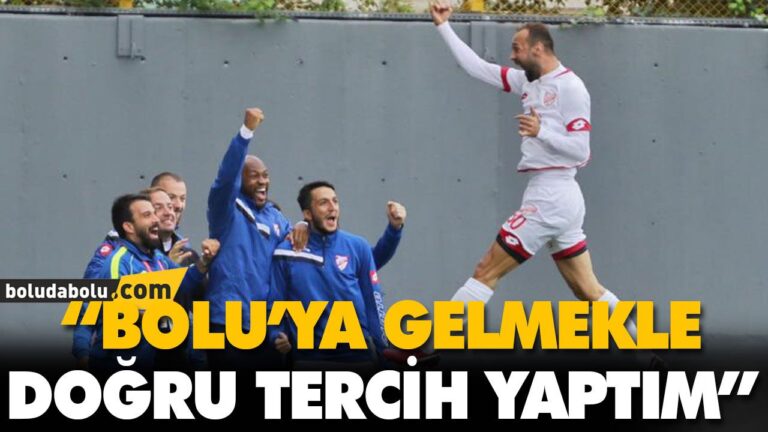 “BOLU’YA GELMEKLE DOĞRU TERCİH YAPTIM”