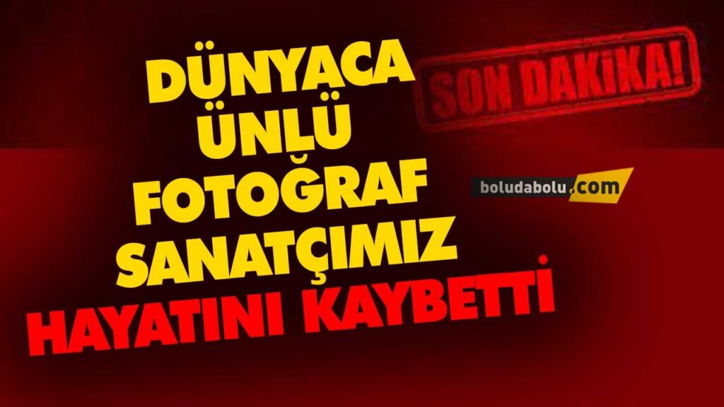 DÜNYACA ÜNLÜ FOTOĞRAF SANATÇIMIZ HAYATINI KAYBETTİ