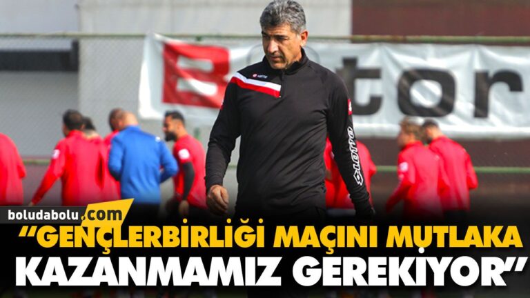 “GENÇLERBİRLİĞİ MAÇINI MUTLAKA KAZANMAMIZ GEREKİYOR”