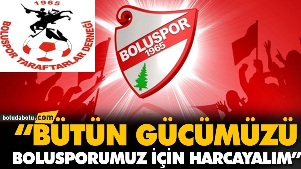 “BÜTÜN GÜCÜMÜZÜ BOLUSPORUMUZ İÇİN HARCAYALIM” “BÜTÜN GÜCÜMÜZÜ BOLUSPORUMUZ İÇİN HARCAYALIM”