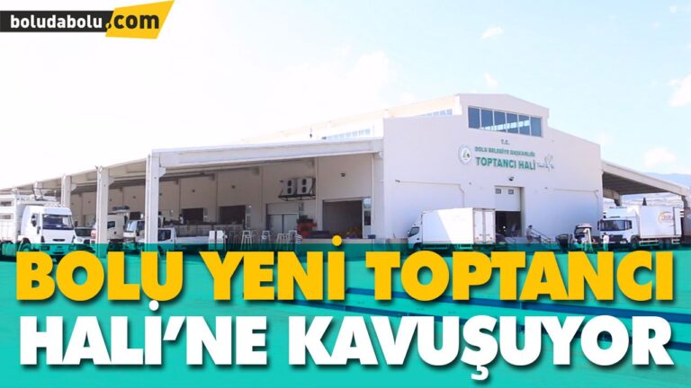 BOLU YENİ TOPTANCI HALİ’NE KAVUŞUYOR