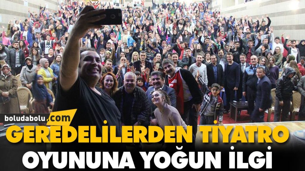 GEREDELİLERDEN TİYATRO OYUNUNA YOĞUN İLGİ GEREDELİLERDEN TİYATRO OYUNUNA YOĞUN İLGİ