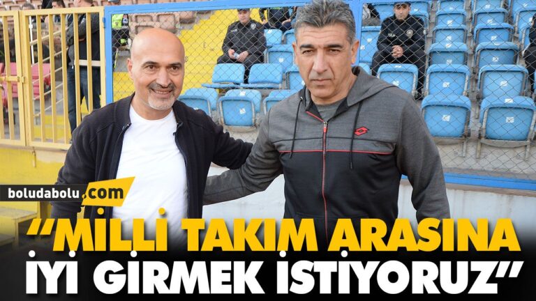 “MİLLİ TAKIM ARASINA İYİ GİRMEK İSTİYORUZ”