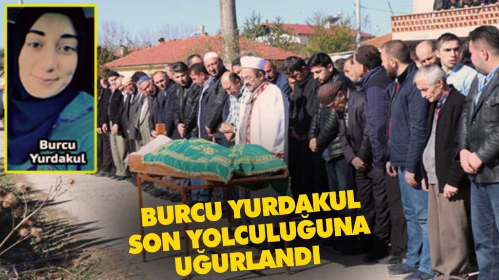 BURCU YURDAKUL SON YOLCULUĞUNA UĞURLANDI BURCU YURDAKUL SON YOLCULUĞUNA UĞURLANDI