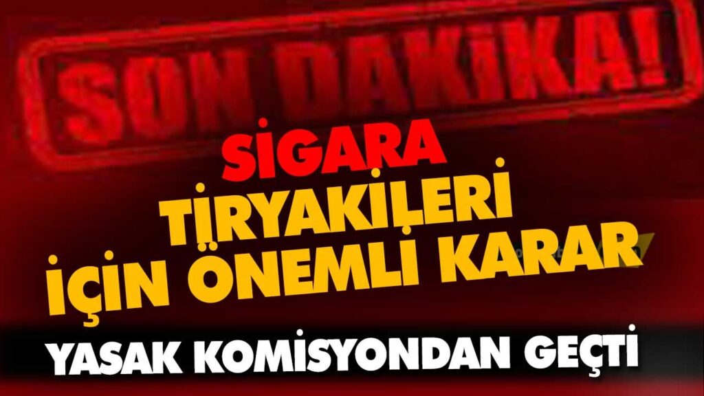 SİGARA TİRYAKİLERİ İÇİN ÖNEMLİ KARAR SİGARA TİRYAKİLERİ İÇİN ÖNEMLİ KARAR