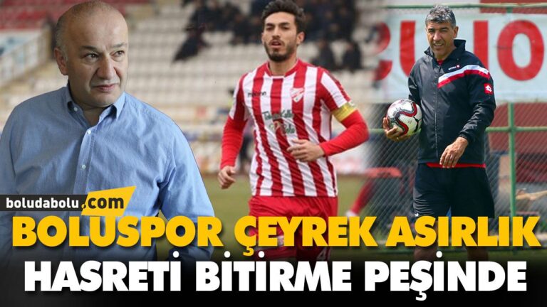BOLUSPOR ÇEYREK ASIRLIK HASRETİ BİTİRME PEŞİNDE