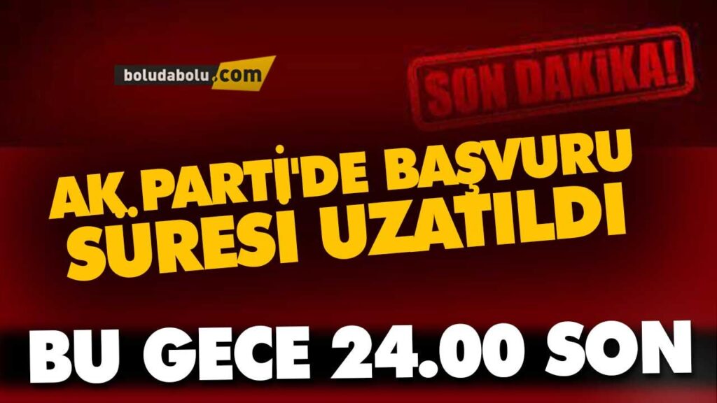 AK PARTİ’DE BAŞVURU SÜRESİ UZATILDI