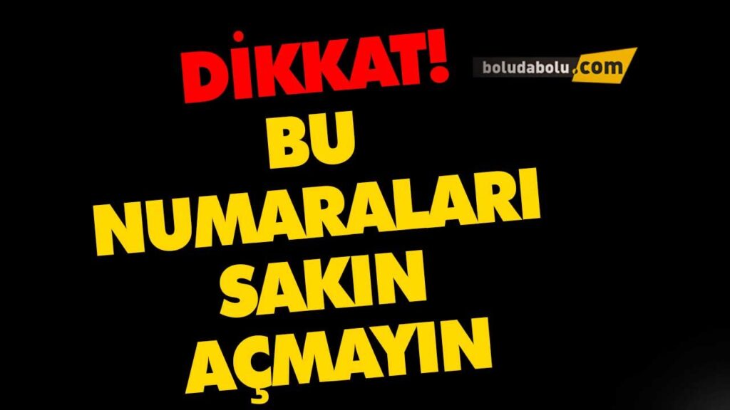 Dikkat! Bu numaraları sakın açmayın… Dikkat! Bu numaraları sakın açmayın…