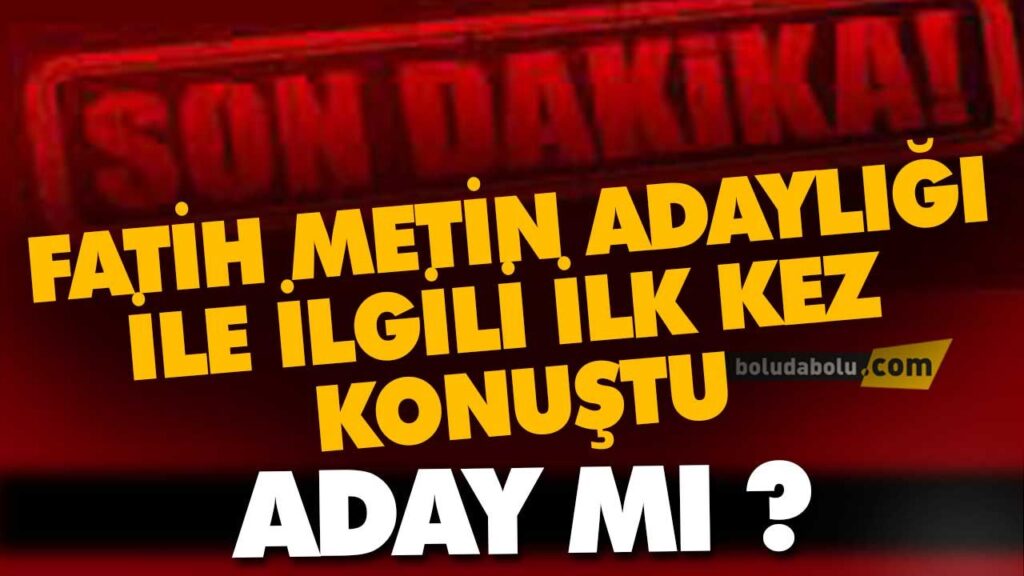 FATİH METİN ADAYLIĞI İLE İLGİLİ İLK KEZ KONUŞTU FATİH METİN ADAYLIĞI İLE İLGİLİ İLK KEZ KONUŞTU