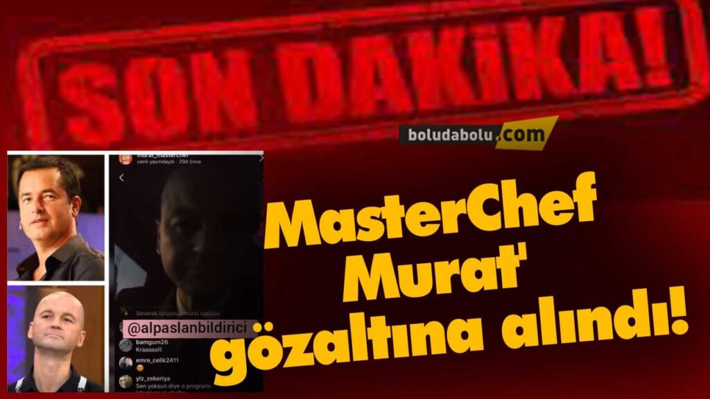 Bolulu MasterChef Murat’ gözaltına alındı! Bolulu MasterChef Murat’ gözaltına alındı!