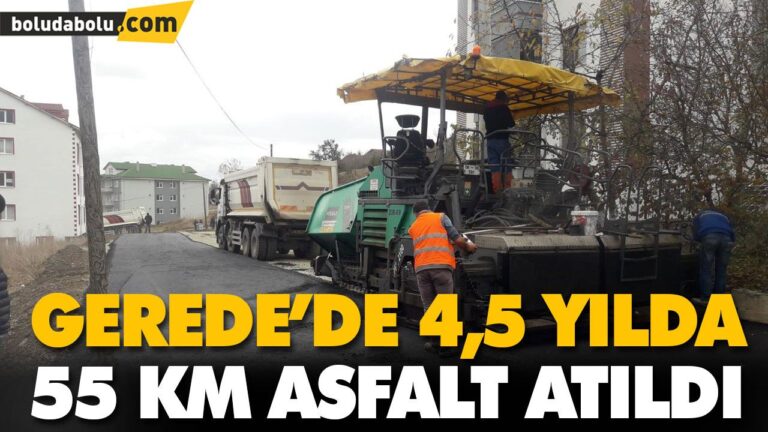 GEREDE’DE 4,5 YILDA 55 KM ASFALT ATILDI