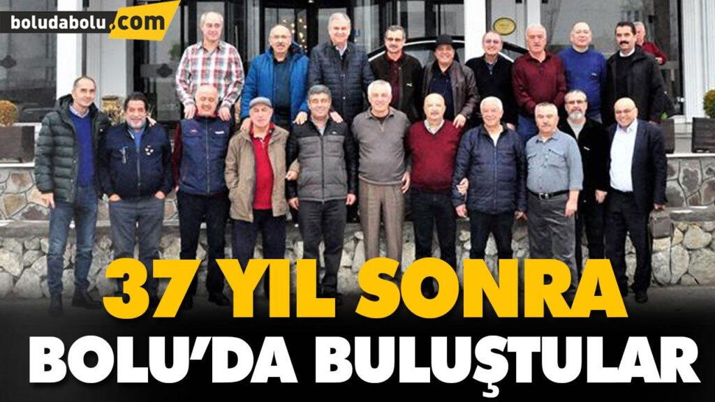 37 YIL SONRA BOLU’DA BULUŞTULAR 37 YIL SONRA BOLU’DA BULUŞTULAR