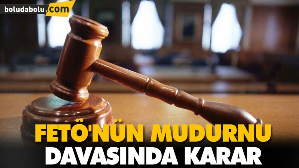 FETÖ’NÜN MUDURNU DAVASINDA KARAR FETÖ’NÜN MUDURNU DAVASINDA KARAR