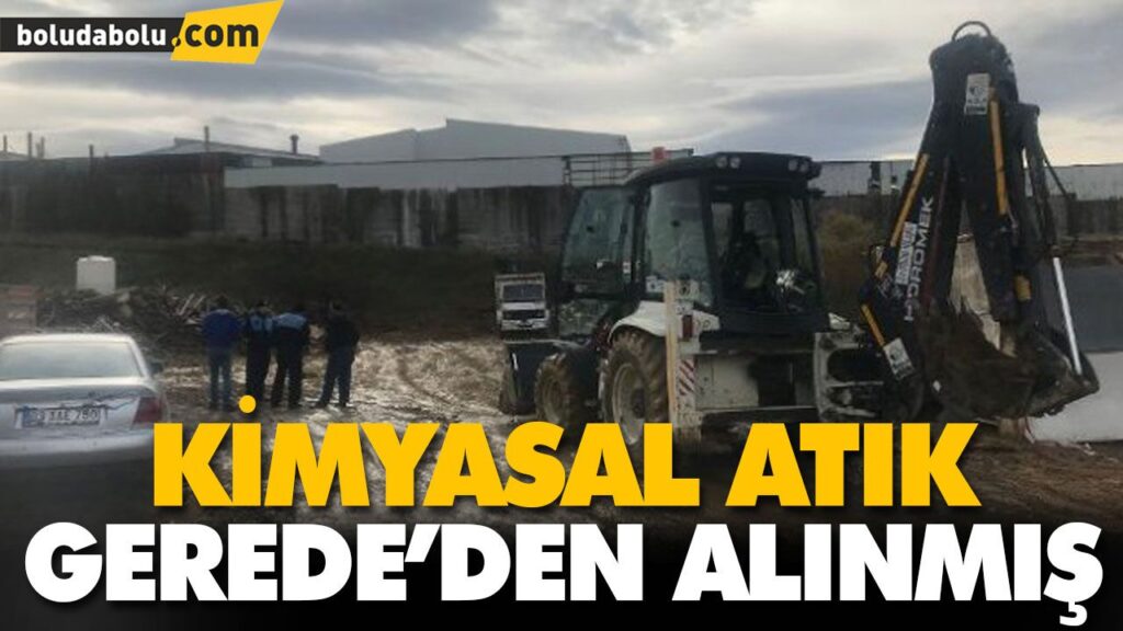KİMYASAL ATIK GEREDE’DEN ALINMIŞ KİMYASAL ATIK GEREDE’DEN ALINMIŞ