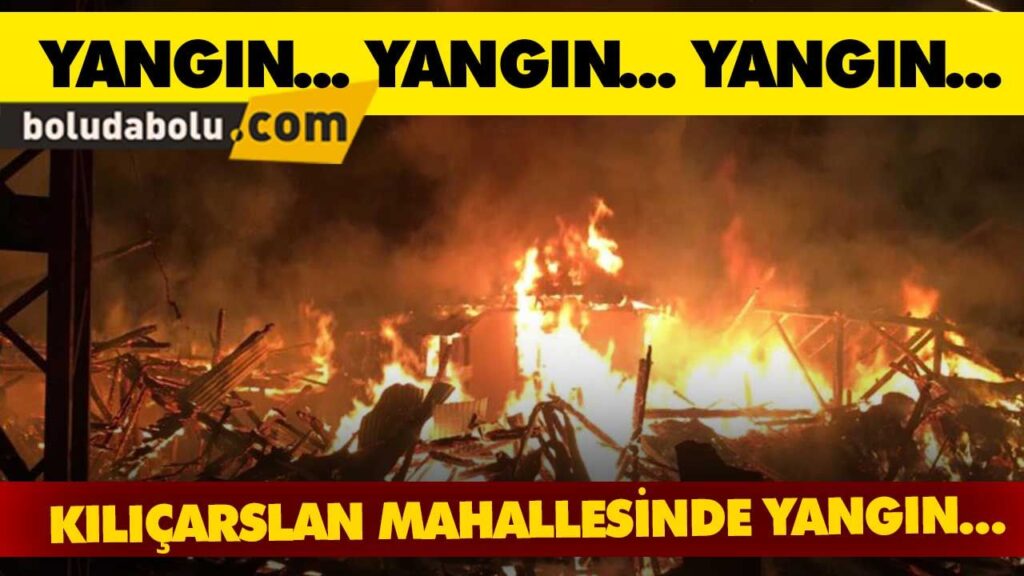 KILIÇARSLAN MAHALLESİNDE YANGIN | BOLU KILIÇARSLAN MAHALLESİNDE YANGIN | BOLU