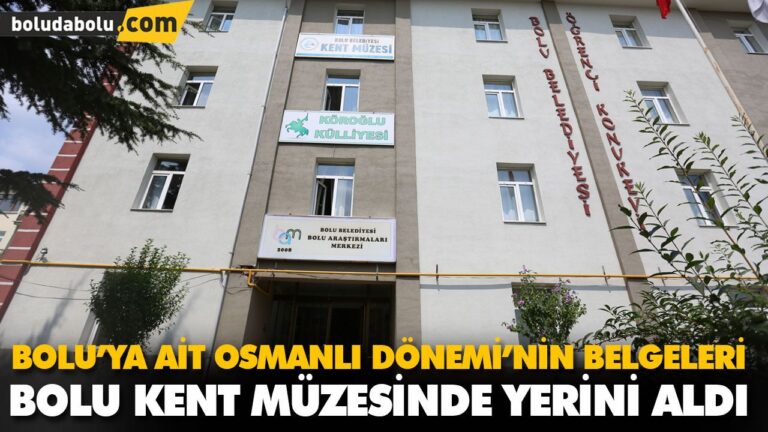 BOLU’YA AİT OSMANLI DÖNEMİ’NİN BELGELERİ BOLU KENT MÜZESİNDE YERİNİ ALDI