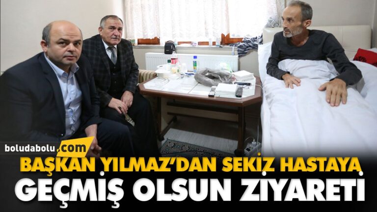 BAŞKAN YILMAZ’DAN SEKİZ HASTAYA GEÇMİŞ OLSUN ZİYARETİ