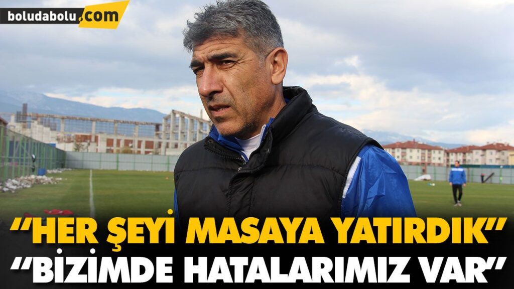 “HER ŞEYİ MASAYA YATIRDIK”