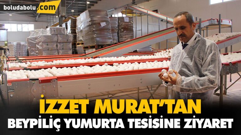 İZZET MURAT’TAN BEYPİLİÇ YUMURTA TESİSİNE ZİYARET
