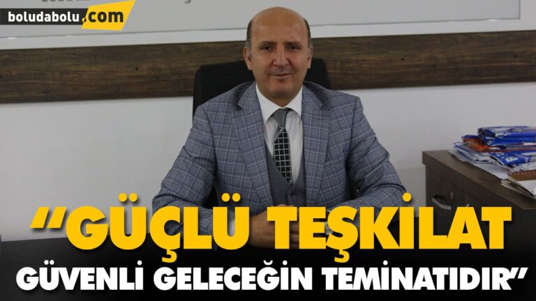 “GÜÇLÜ TEŞKİLAT GÜVENLİ GELECEĞİN TEMİNATIDIR”