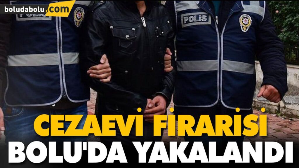 Cezaevi firarisi Bolu’da yakalandı