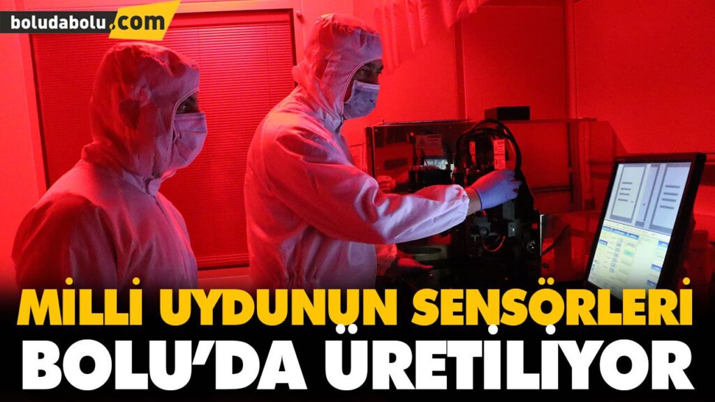 MİLLİ UYDUNUN SENSÖRLERİ BOLU’DA ÜRETİLİYOR MİLLİ UYDUNUN SENSÖRLERİ BOLU’DA ÜRETİLİYOR