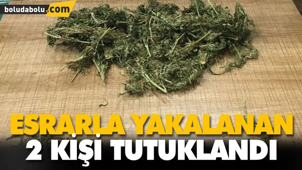 ESRARLA YAKALANAN 2 KİŞİ TUTUKLANDI
