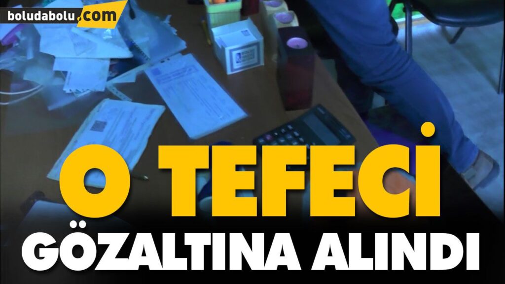 O TEFECİ GÖZALTINA ALINDI O TEFECİ GÖZALTINA ALINDI