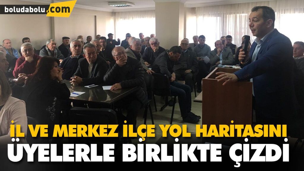 İL VE MERKEZ İLÇE YOL HARİTASINI ÜYELERLE BİRLİKTE ÇİZDİ İL VE MERKEZ İLÇE YOL HARİTASINI ÜYELERLE BİRLİKTE ÇİZDİ