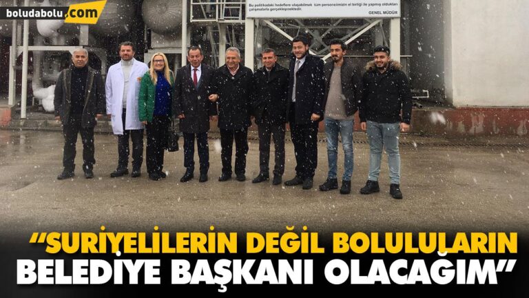 “SURİYELİLERİN DEĞİL BOLULULARIN BELEDİYE BAŞKANI OLACAĞIM’’