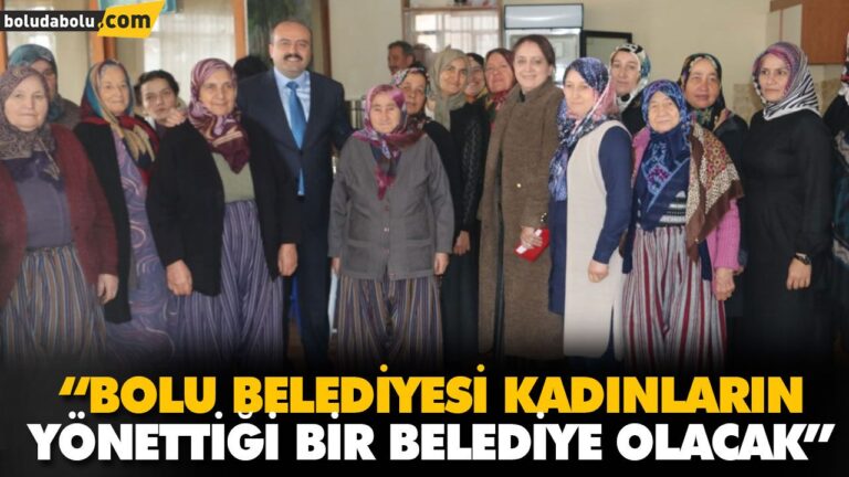 “BOLU BELEDİYESİ KADINLARIN YÖNETTİĞİ BİR BELEDİYE OLACAK”