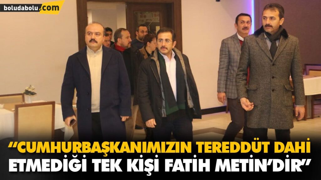 “CUMHURBAŞKANIMIZIN TEREDDÜT DAHİ ETMEDİĞİ TEK KİŞİ FATİH METİN’DİR” “CUMHURBAŞKANIMIZIN TEREDDÜT DAHİ ETMEDİĞİ TEK KİŞİ FATİH METİN’DİR”