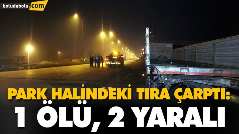 PARK HALİNDEKİ TIRA ÇARPTI: 1 ÖLÜ, 2 YARALI