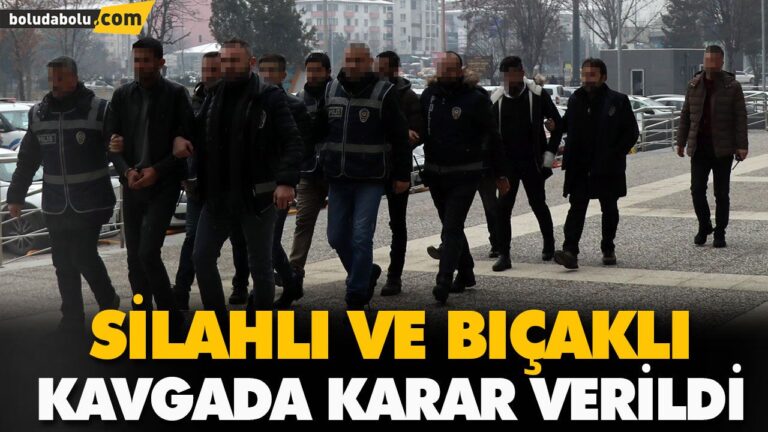 SİLAHLI VE BIÇAKLI KAVGADA KARAR VERİLDİ