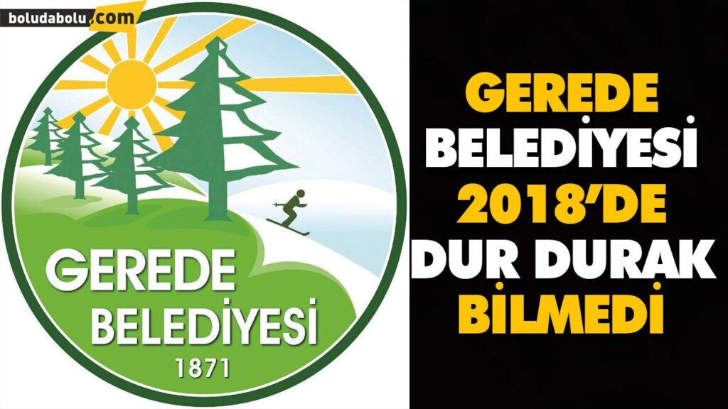 GEREDE BELEDİYESİ 2018’DE DUR DURAK BİLMEDİ GEREDE BELEDİYESİ 2018’DE DUR DURAK BİLMEDİ