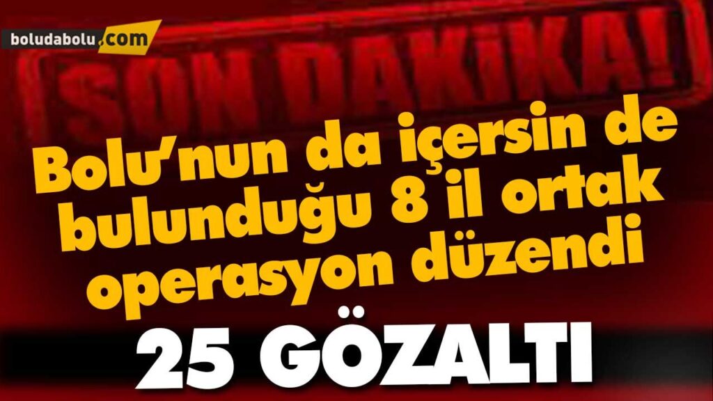 25 GÖZALTI | BOLU 25 GÖZALTI | BOLU