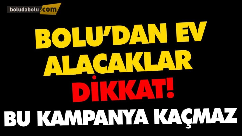 BOLU’DA EV ALACAKLAR DİKKAT! BOLU’DA EV ALACAKLAR DİKKAT!