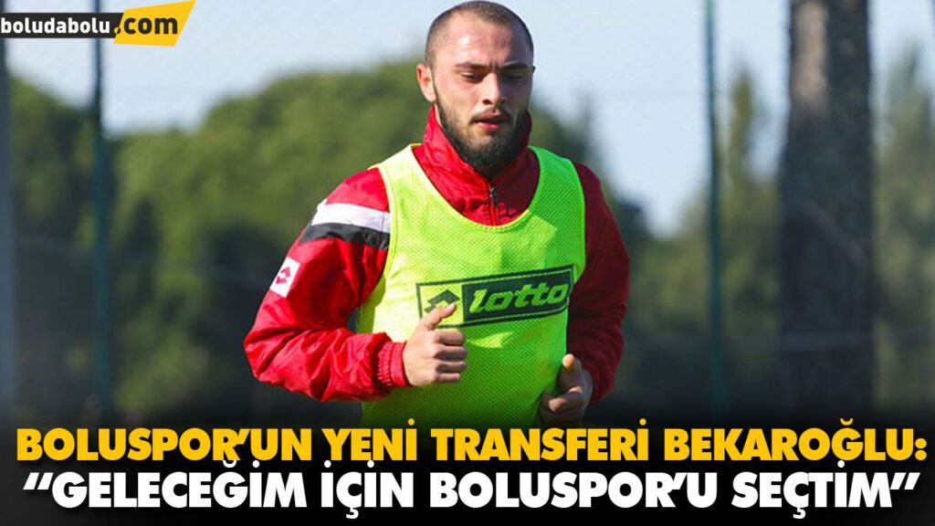 “GELECEĞİM İÇİN BOLUSPOR’U SEÇTİM” “GELECEĞİM İÇİN BOLUSPOR’U SEÇTİM”