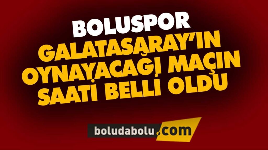 BOLUSPOR İLE GALATASARAY’IN OYNAYACAĞI MAÇIN SAATİ BOLUSPOR İLE GALATASARAY’IN OYNAYACAĞI MAÇIN SAATİ