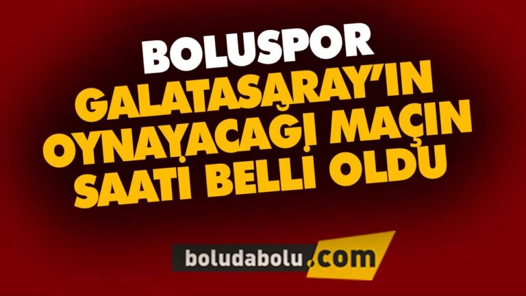 BOLUSPOR İLE GALATASARAY’IN OYNAYACAĞI MAÇIN SAATİ
