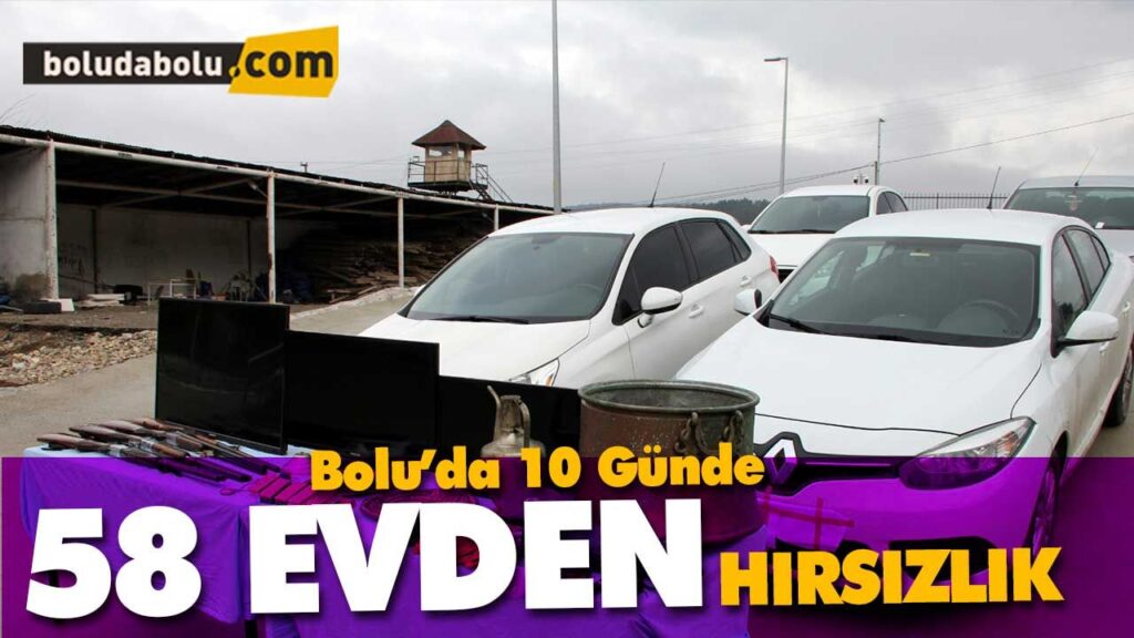 BOLU’DA 10 GÜNDE 58 EVDEN HIRSIZLIK BOLU’DA 10 GÜNDE 58 EVDEN HIRSIZLIK