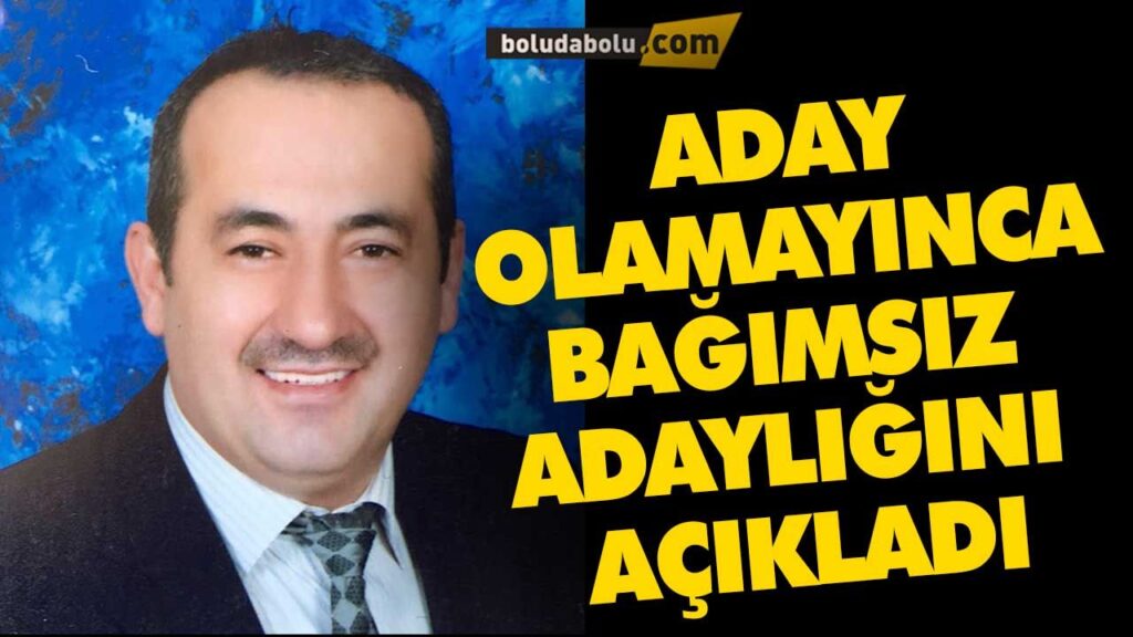 ADAY OLAMAYINCA BAĞIMSIZ ADAYLIĞINI AÇIKLADI ADAY OLAMAYINCA BAĞIMSIZ ADAYLIĞINI AÇIKLADI
