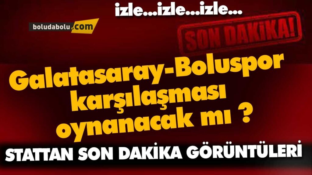 Boluspor – Galatasaray karşılaşması oynanacak mı ? Boluspor – Galatasaray karşılaşması oynanacak mı ?