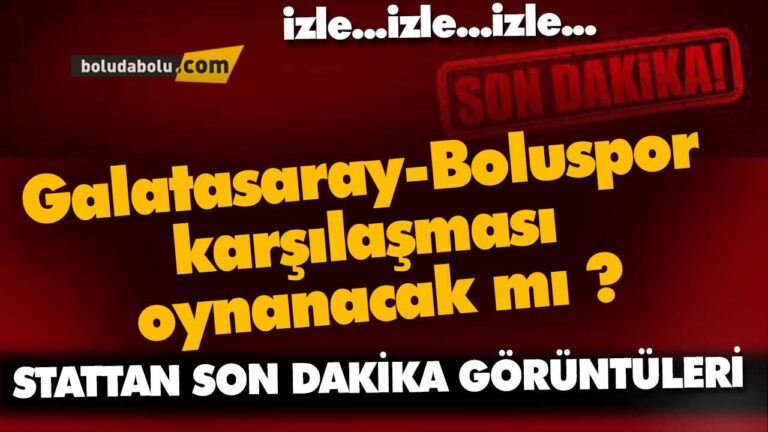 Boluspor – Galatasaray karşılaşması oynanacak mı ?